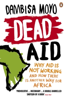 Dead Aid : Why aid is not working and how there is another way for Africa, Paperback Book Dead Aid : Why aid is not working and how there is another way for Africa, Paperback Book