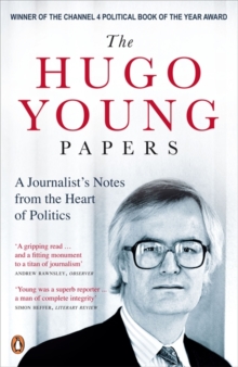 The Hugo Young Papers : A Journalist's Notes from the Heart of Politics, Paperback Book The Hugo Young Papers : A Journalist's Notes from the Heart of Politics, Paperback Book