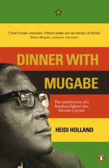 Dinner with Mugabe : The Untold Story of a Freedom Fighter Who Became a Tyrant, Paperback Book Dinner with Mugabe : The Untold Story of a Freedom Fighter Who Became a Tyrant, Paperback Book
