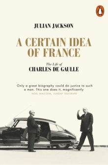 A Certain Idea of France : The Life of Charles de Gaulle, Paperback / softback Book A Certain Idea of France : The Life of Charles de Gaulle, Paperback / softback Book