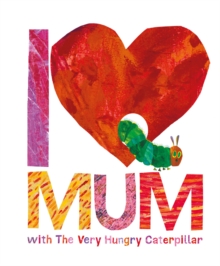 I Love Mum with the Very Hungry Caterpillar, Hardback Book I Love Mum with the Very Hungry Caterpillar, Hardback Book