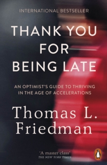 Thank You for Being Late : An Optimist's Guide to Thriving in the Age of Accelerations, Paperback / softback Book Thank You for Being Late : An Optimist's Guide to Thriving in the Age of Accelerations, Paperback / softback Book