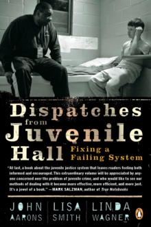 Dispatches from Juvenile Hall : Fixing a Failing System, Paperback / softback Book Dispatches from Juvenile Hall : Fixing a Failing System, Paperback / softback Book