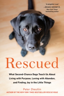 Rescued : What Second-Chance Dogs Teach Us About Living with Purpose, Loving with Abandon, and Finding Joy in the Little Things, Paperback / softback Book Rescued : What Second-Chance Dogs Teach Us About Living with Purpose, Loving with Abandon, and Finding Joy in the Little Things, Paperback / softback Book