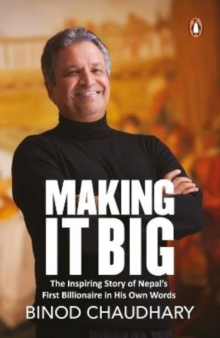 Making It Big : The Inspiring Story of Nepal's First Billionaire, Paperback / softback Book Making It Big : The Inspiring Story of Nepal's First Billionaire, Paperback / softback Book