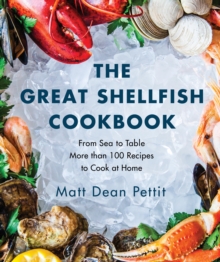 The Great Shellfish Cookbook : From Sea to Table: More than 100 Recipes to Cook at Home, Paperback / softback Book The Great Shellfish Cookbook : From Sea to Table: More than 100 Recipes to Cook at Home, Paperback / softback Book