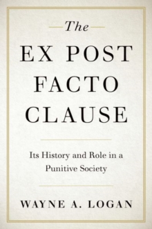 The Ex Post Facto Clause : Its History and Role in a Punitive Society