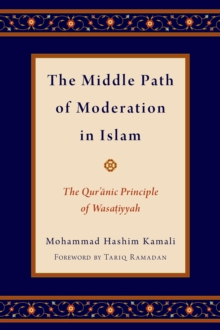 The Middle Path of Moderation in Islam : The Qur'anic Principle of Wasatiyyah