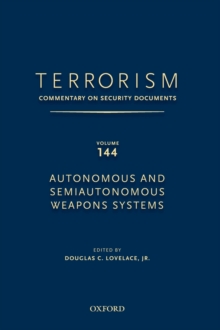 TERRORISM: COMMENTARY ON SECURITY DOCUMENTS VOLUME 144 : Autonomous and Semiautonomous Weapons Systems