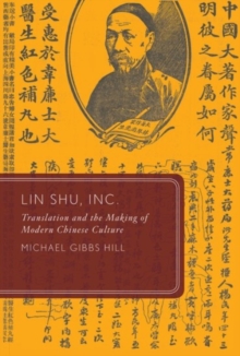 Lin Shu, Inc. : Translation and the Making of Modern Chinese Culture