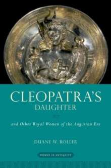 Cleopatra's Daughter : and Other Royal Women of the Augustan Era