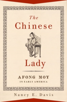 The Chinese Lady : Afong Moy in Early America, Hardback Book The Chinese Lady : Afong Moy in Early America, Hardback Book