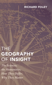 The Geography of Insight : The Sciences, the Humanities, How they Differ, Why They Matter, Hardback Book The Geography of Insight : The Sciences, the Humanities, How they Differ, Why They Matter, Hardback Book