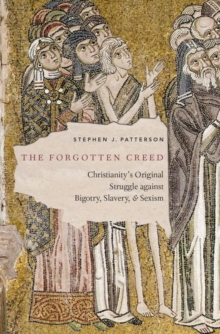 The Forgotten Creed : Christianity's Original Struggle against Bigotry, Slavery, and Sexism, Hardback Book The Forgotten Creed : Christianity's Original Struggle against Bigotry, Slavery, and Sexism, Hardback Book