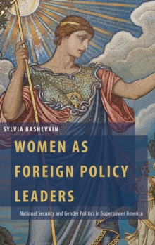Women as Foreign Policy Leaders : National Security and Gender Politics in Superpower America, Hardback Book Women as Foreign Policy Leaders : National Security and Gender Politics in Superpower America, Hardback Book
