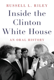 Inside the Clinton White House : An Oral History, Paperback / softback Book Inside the Clinton White House : An Oral History, Paperback / softback Book