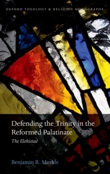 Defending the Trinity in the Reformed Palatinate : The Elohistae