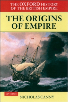 Volume I: The Origins of Empire : British Overseas Enterprise to the Close of the Seventeenth Century
