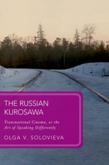 The Russian Kurosawa : Transnational Cinema, or the Art of Speaking Differently