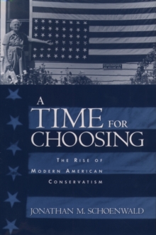 A Time for Choosing : The Rise of Modern American Conservatism, Paperback / softback Book A Time for Choosing : The Rise of Modern American Conservatism, Paperback / softback Book