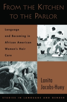 From the Kitchen to the Parlor : Language and Becoming in African American Women's Hair Care, Paperback / softback Book From the Kitchen to the Parlor : Language and Becoming in African American Women's Hair Care, Paperback / softback Book