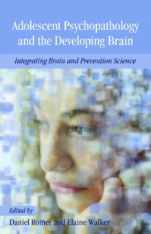 Adolescent Psychopathology and the Developing Brain : Integrating Brain and Prevention Science, Paperback / softback Book Adolescent Psychopathology and the Developing Brain : Integrating Brain and Prevention Science, Paperback / softback Book