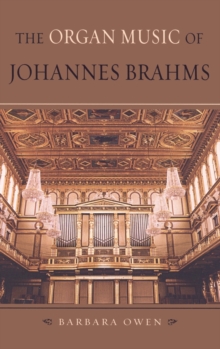 The Organ Music of Johannes Brahms, Hardback Book The Organ Music of Johannes Brahms, Hardback Book