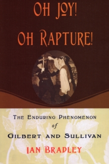 Oh Joy! Oh Rapture! : The Enduring Phenomenon of Gilbert and Sullivan, Paperback / softback Book Oh Joy! Oh Rapture! : The Enduring Phenomenon of Gilbert and Sullivan, Paperback / softback Book
