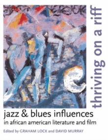 Thriving on a Riff : Jazz and Blues Influences in African American Literature and Film, Paperback / softback Book Thriving on a Riff : Jazz and Blues Influences in African American Literature and Film, Paperback / softback Book