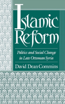 Islamic Reform : Politics and Social Change in Late Ottoman Syria