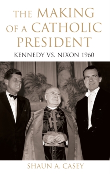 The Making of a Catholic President : Kennedy vs. Nixon 1960, Hardback Book The Making of a Catholic President : Kennedy vs. Nixon 1960, Hardback Book