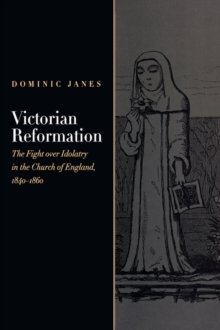 Victorian Reformation : The Fight Over Idolatry in the Church of England, 1840-1860, Hardback Book Victorian Reformation : The Fight Over Idolatry in the Church of England, 1840-1860, Hardback Book