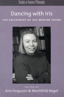 Dancing with Iris : The Philosophy of Iris Marios Young, Paperback / softback Book Dancing with Iris : The Philosophy of Iris Marios Young, Paperback / softback Book