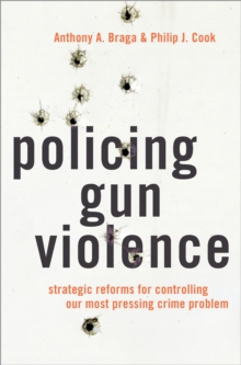 Policing Gun Violence : Strategic Reforms for Controlling Our Most Pressing Crime Problem