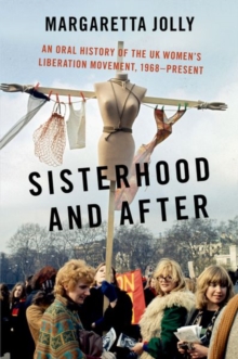 Sisterhood and After : An Oral History of the UK Women's Liberation Movement, 1968-present