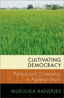Cultivating Democracy : Politics and Citizenship in Agrarian India