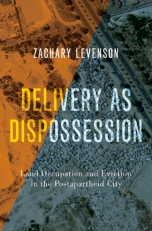 Delivery as Dispossession : Land Occupation and Eviction in the Postapartheid City