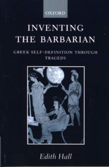 Inventing the Barbarian : Greek Self-Definition through Tragedy, Paperback / softback Book Inventing the Barbarian : Greek Self-Definition through Tragedy, Paperback / softback Book