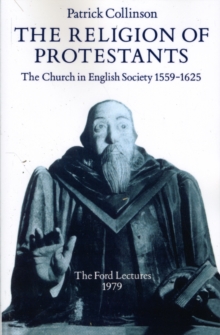 The Religion of Protestants : The Church in English Society 1559-1625 (Ford Lectures, 1979)