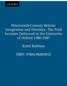 Nineteenth-Century Britain : Integration and Diversity. The Ford Lectures Delivered in the University of Oxford 1986-1987