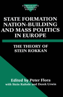 State Formation, Nation-Building, and Mass Politics in Europe : The Theory of Stein Rokkan