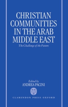 Christian Communities in the Arab Middle East : The Challenge of the Future, Hardback Book Christian Communities in the Arab Middle East : The Challenge of the Future, Hardback Book