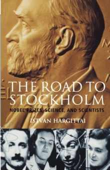 The Road to Stockholm : Nobel Prizes, Science, and Scientists