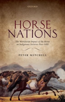 Horse Nations : The Worldwide Impact of the Horse on Indigenous Societies Post-1492, Hardback Book Horse Nations : The Worldwide Impact of the Horse on Indigenous Societies Post-1492, Hardback Book