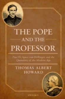 The Pope and the Professor : Pius IX, Ignaz von Doellinger, and the Quandary of the Modern Age, Hardback Book The Pope and the Professor : Pius IX, Ignaz von Doellinger, and the Quandary of the Modern Age, Hardback Book