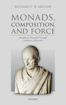 Monads, Composition, and Force : Ariadnean Threads through Leibniz's Labyrinth, Hardback Book Monads, Composition, and Force : Ariadnean Threads through Leibniz's Labyrinth, Hardback Book
