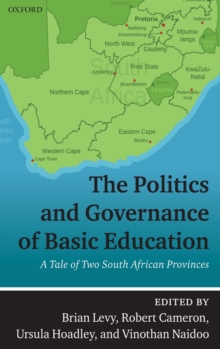The Politics and Governance of Basic Education : A Tale of Two South African Provinces, Hardback Book The Politics and Governance of Basic Education : A Tale of Two South African Provinces, Hardback Book