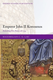 Emperor John II Komnenos : Rebuilding New Rome 1118-1143