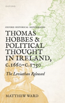 Thomas Hobbes and Political Thought in Ireland c.1660- c.1730 : The Leviathan Released