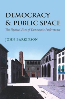 Democracy and Public Space : The Physical Sites of Democratic Performance, Hardback Book Democracy and Public Space : The Physical Sites of Democratic Performance, Hardback Book